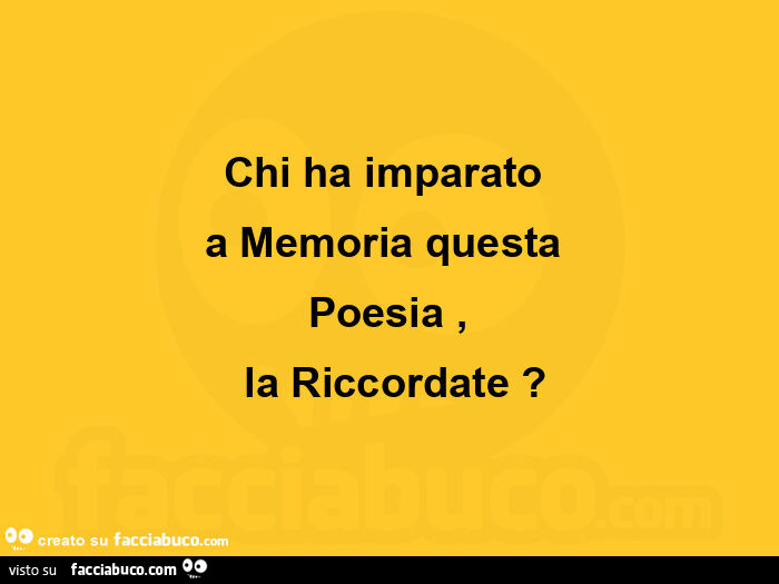 Chi ha imparato a Memoria questa poesia, la Riccordate?