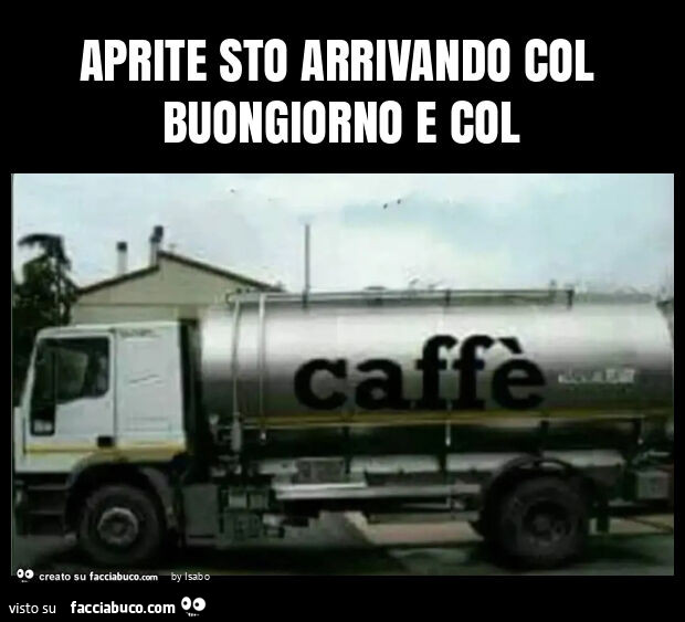 Aprite sto arrivando col buongiorno e col