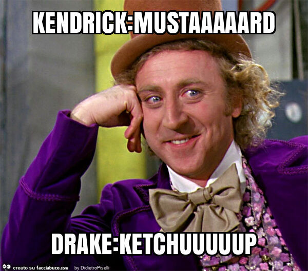 Kendrick: mustaaaaard drake: ketchuuuuup