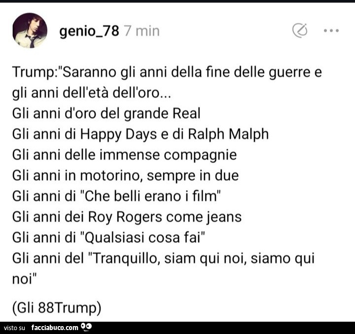 Trump: saranno gli anni della fine delle guerre e gli anni dell'età dell'oro… gli anni d'oro del grande real gli anni di happy days e di ralph malph