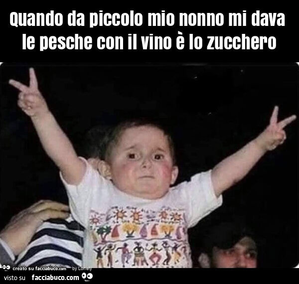Quando da piccolo mio nonno mi dava le pesche con il vino è lo zucchero