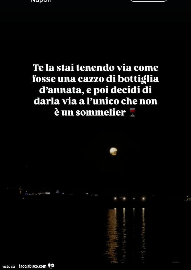 Te la stai tenendo via come fosse una cazzo di bottiglia d'annata, e poi decidi di darla via a l'unico che non è un sommelier