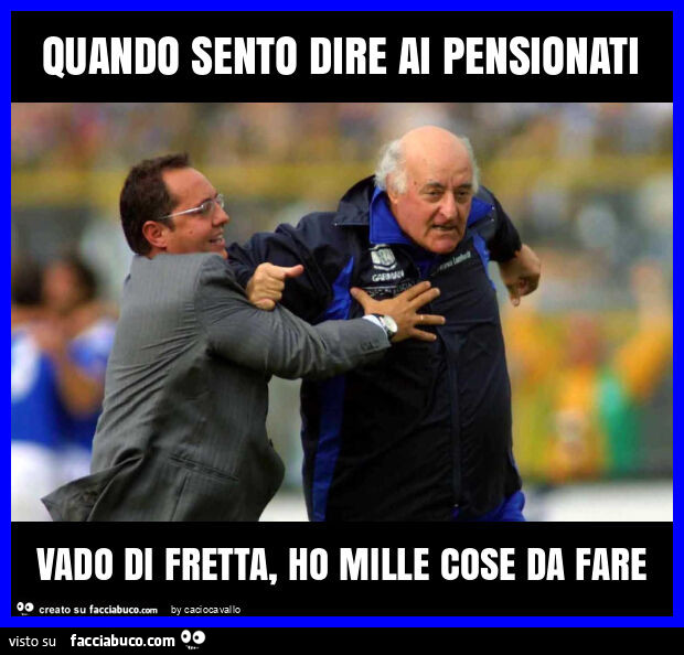 Quando sento dire ai pensionati vado di fretta, ho mille cose da fare