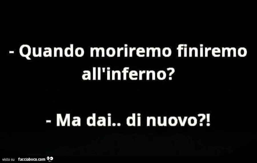 Quando moriremo finiremo all'inferno? Ma dai. Di nuovo?
