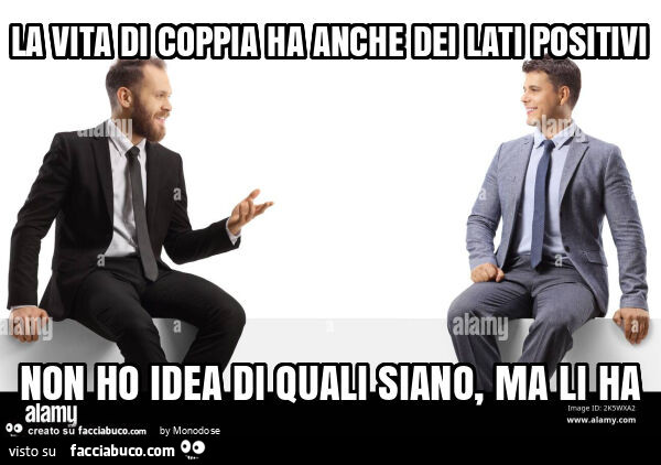 La vita di coppia ha anche dei lati positivi non ho idea di quali siano, ma li ha