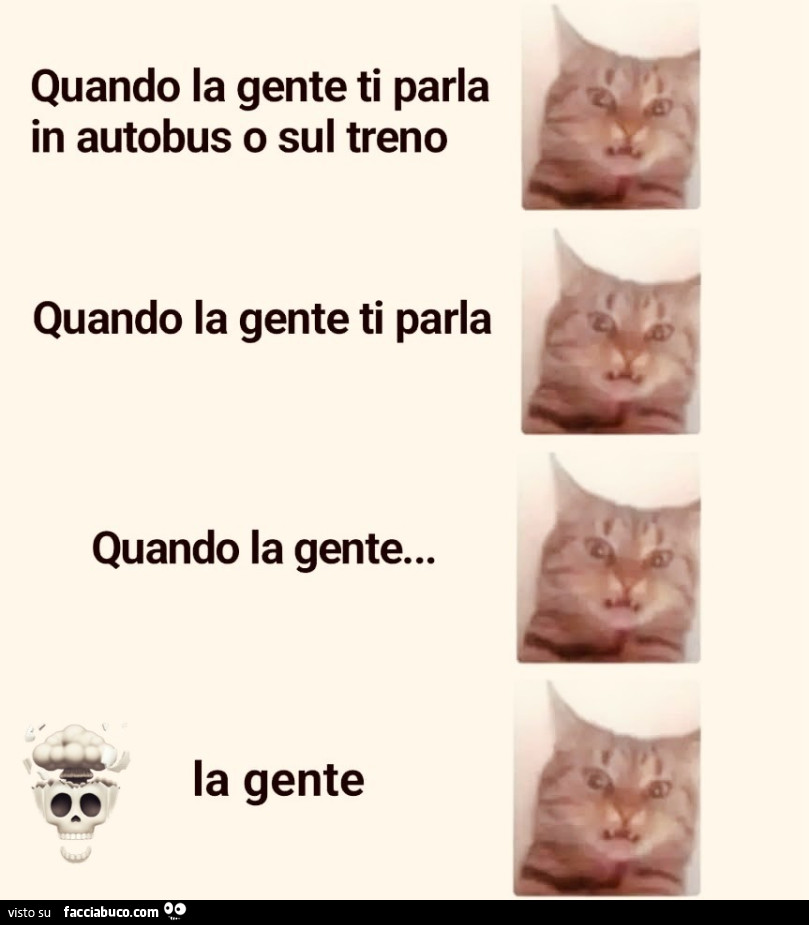 Quando la gente ti parla in autobus o sul treno. Quando la gente ti parla. Quando la gente… la gente