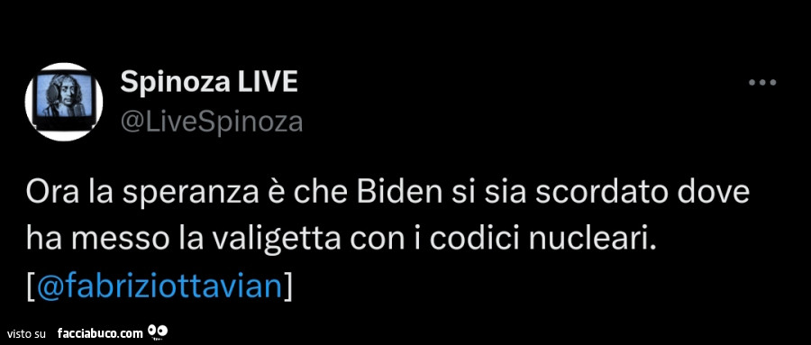 Ora la speranza è che biden si sia scordato dove ha messo la valigetta con i codici nucleari