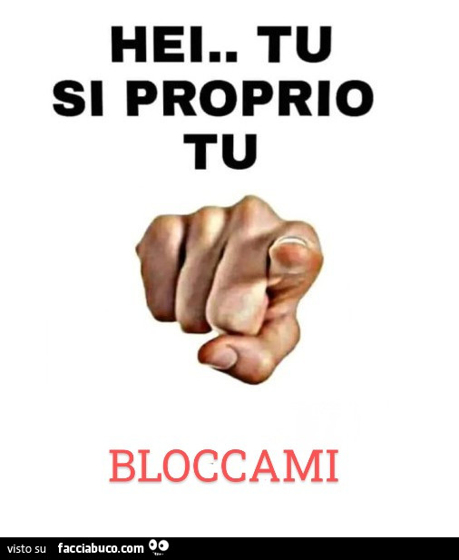 Hei. Tu si proprio tu bloccami