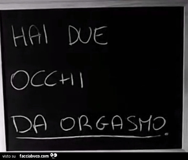 Hai due occhi da orgasmo