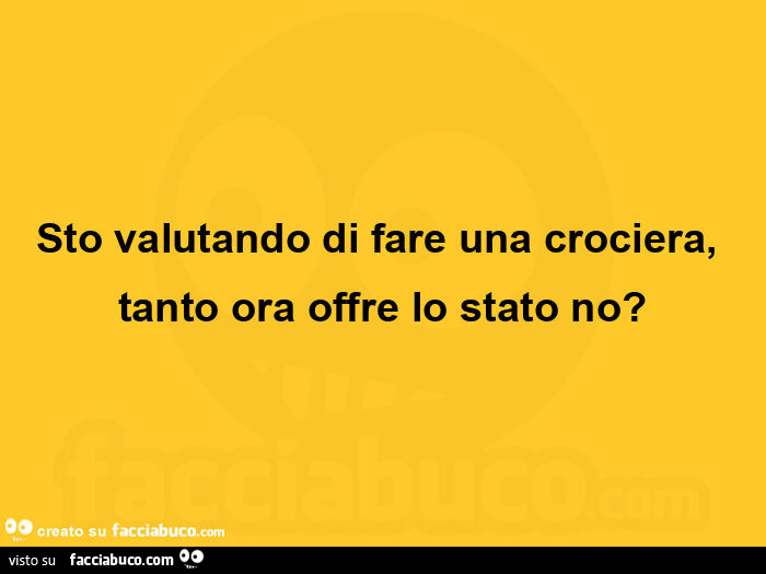 Sto valutando di fare una crociera, tanto ora offre lo stato no?