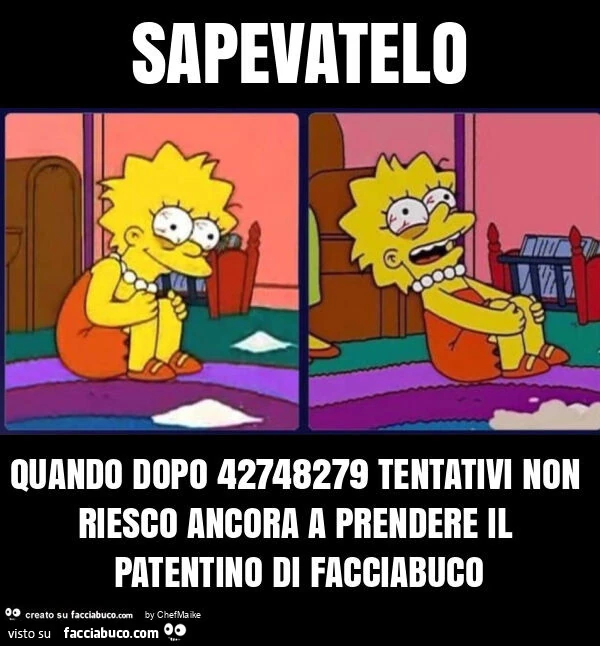 Sapevatelo quando dopo 42748279 tentativi non riesco ancora a prendere il patentino di facciabuco