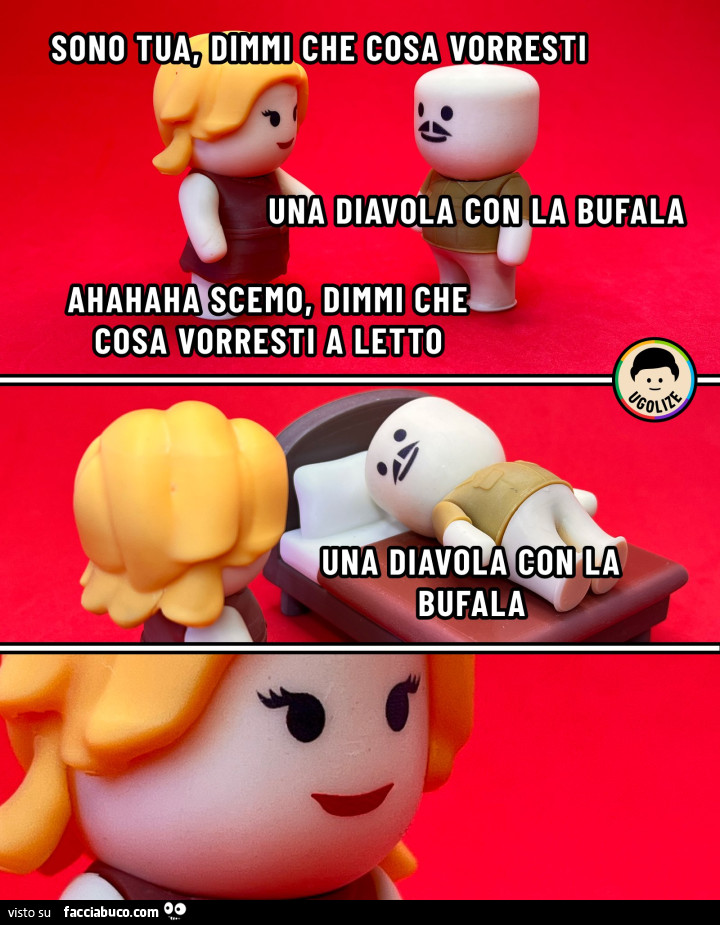 Sono tua, dimmi cosa vorresti. Una diavola con la bufala. Ahahaha scemo, che vorresti a letto. Una diavola con la bufala