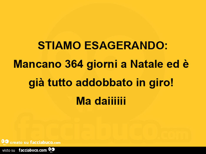 Stiamo esagerando: mancano 364 giorni a natale ed è già tutto addobbato in giro! Ma daiiiiii