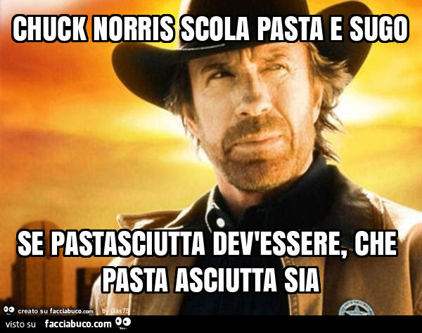 Chuck norris scola pasta e sugo se pastasciutta dev'essere, che pasta asciutta sia