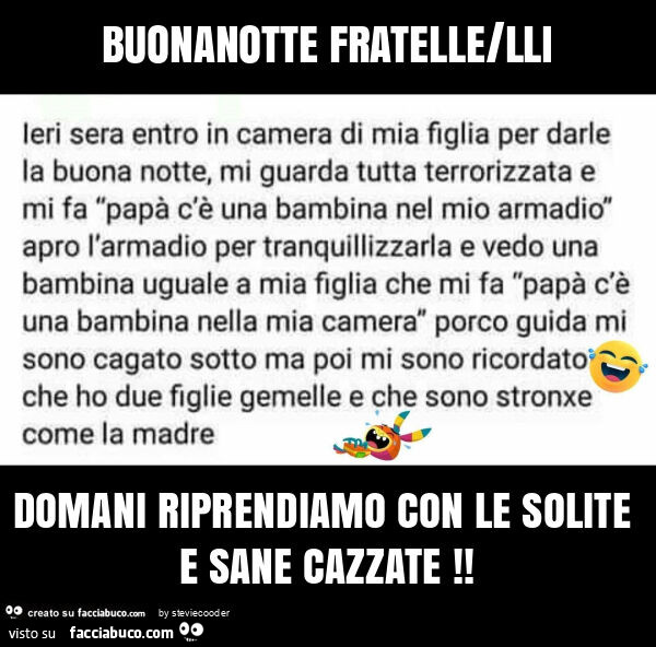 Buonanotte fratelle/lli domani riprendiamo con le solite e sane cazzate