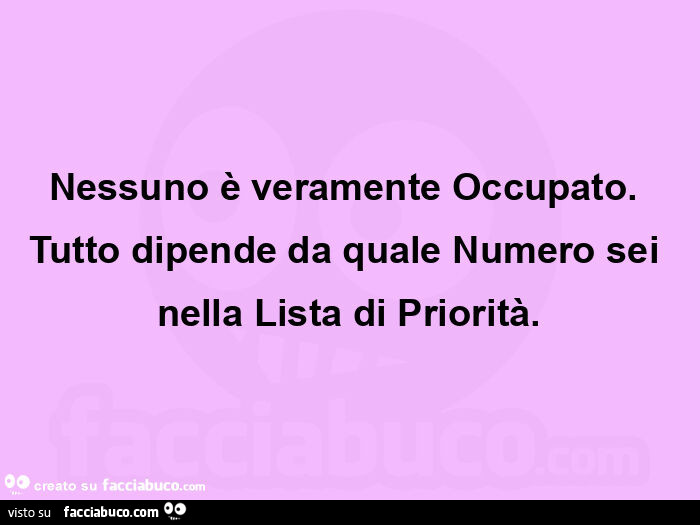 Nessuno è veramente occupato.   Tutto dipende da quale numero sei nella lista di priorità