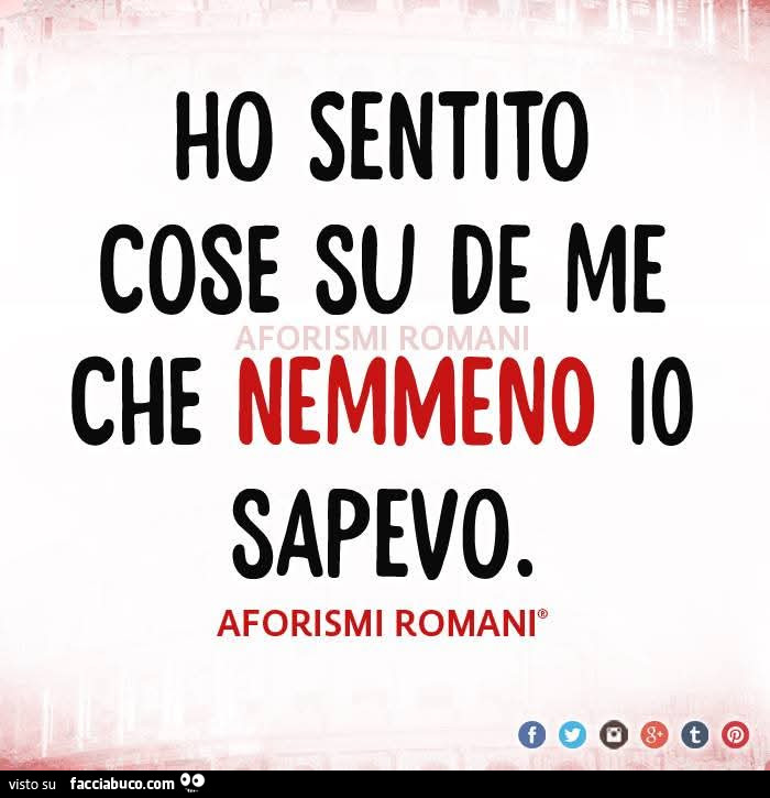 Ho sentito cose su de me che nemmeno io sapevo