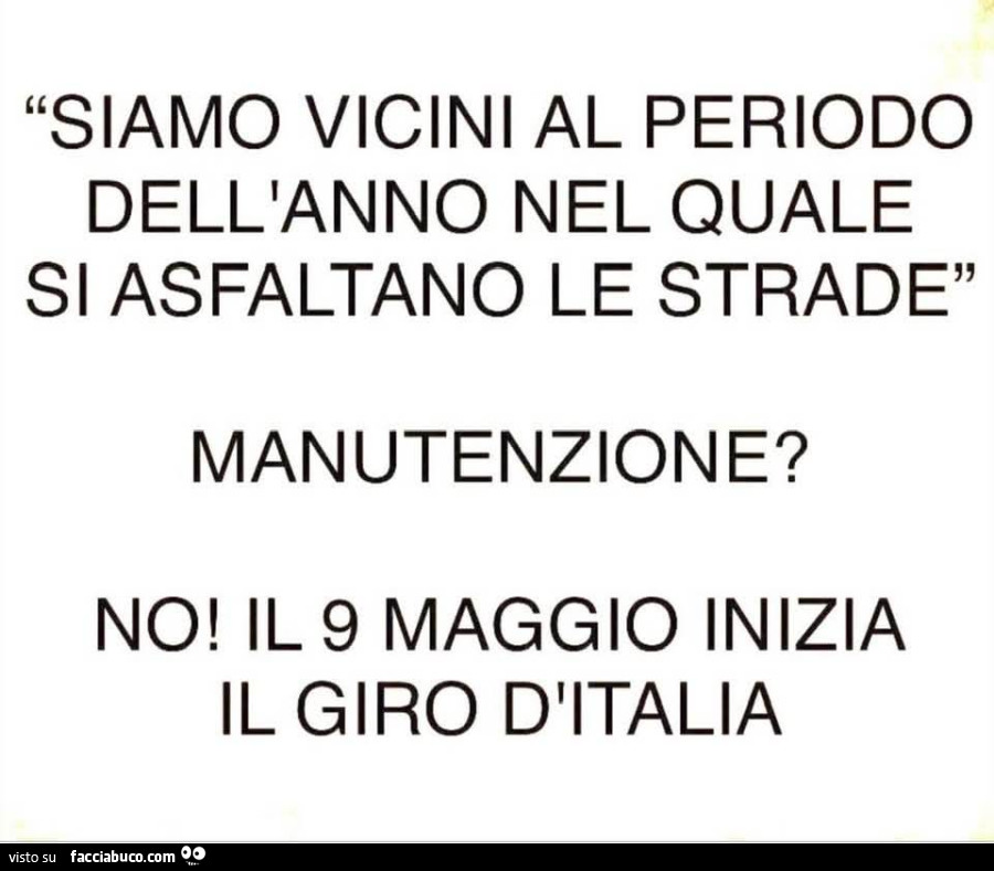Siamo vicini al periodo dell'anno nel quale si asfaltano le strade manutenzione? No! Il 9 maggio inizia il giro d'italia