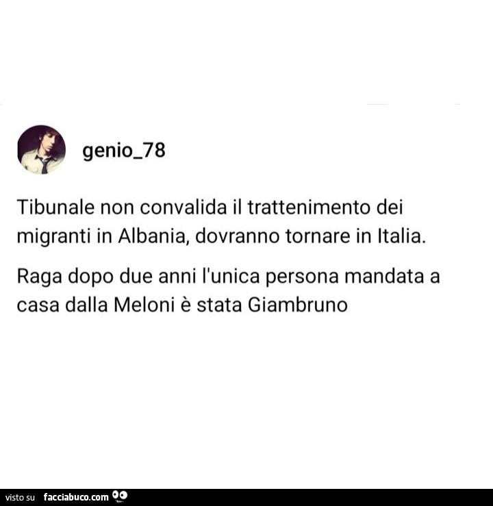 Tibunale non convalida il trattenimento dei migranti in albania, dovranno tornare in italia. Raga dopo due anni l'unica persona mandata a casa dalla meloni è stata Giambruno