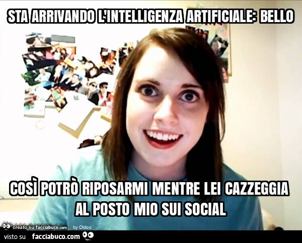 Sta arrivando l'intelligenza artificiale: bello così potrò riposarmi mentre lei cazzeggia al posto mio sui social