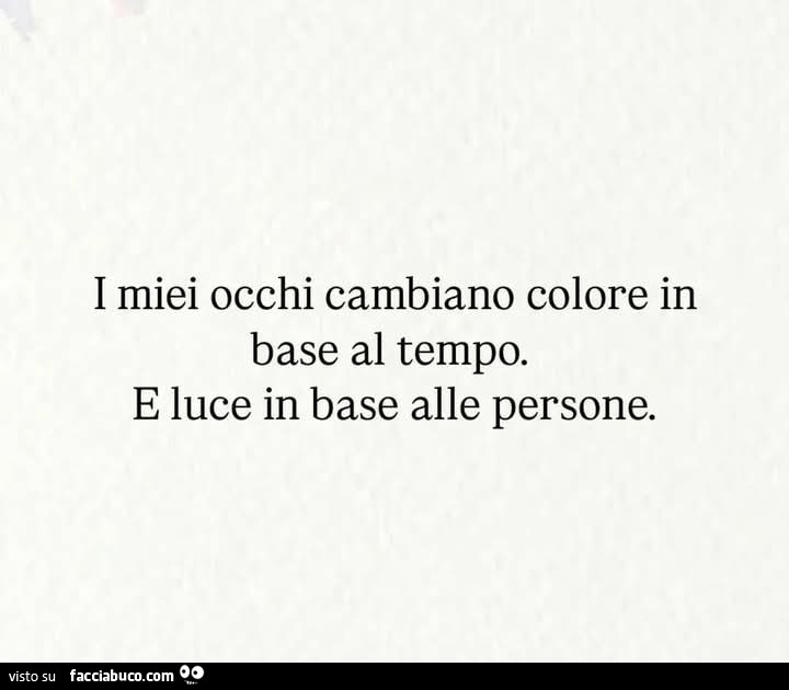 I miei occhi cambiano colore in base al tempo. E luce in base alle persone