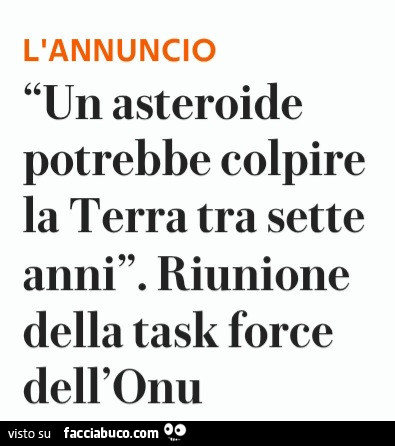 L'annuncio un asteroide potrebbe colpire la terra tra sette anni. Riunione della task force dell'onu