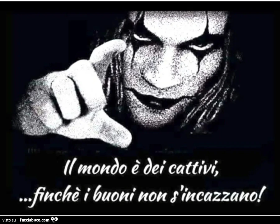 Il mondo è dei cattivi finché i buoni non s'incazzano