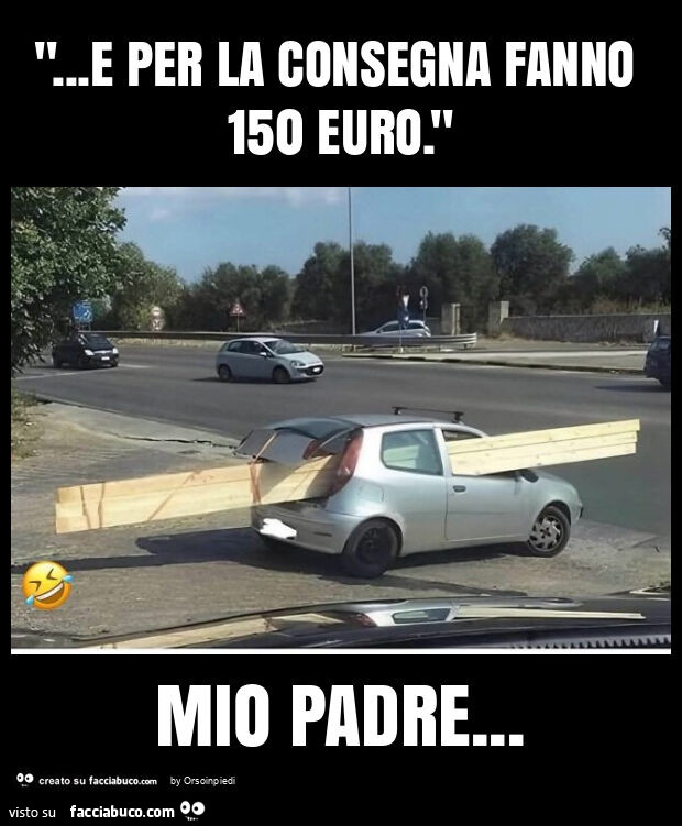 "… e per la consegna fanno 150 euro. " Mio padre