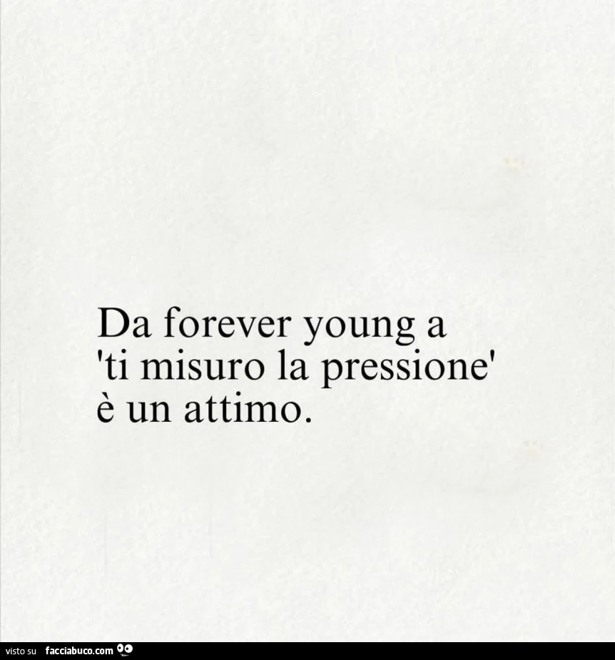 Da forever young a ti misuro la pressione è un attimo