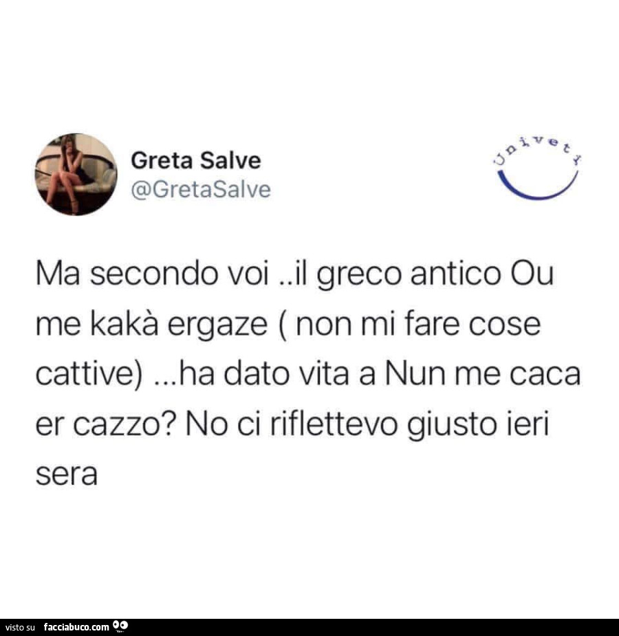 Ma secondo voi. Il greco antico ou me kakร ergaze (non mi fare cose cattive)… ha dato vita a nun me caca er cazzo? No ci riflettevo giusto ieri sera