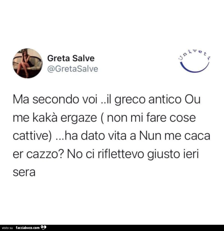 Ma secondo voi. Il greco antico ou me kakร ergaze (non mi fare cose cattive)… ha dato vita a nun me caca er cazzo? No ci riflettevo giusto ieri sera