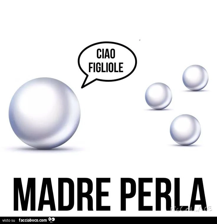 Ciao figliole. Madre perla