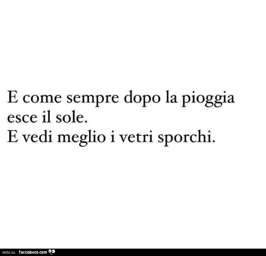 E come sempre dopo la pioggia esce il sole. E vedi meglio i vetri sporchi