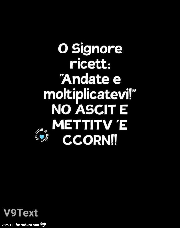 O signore ricett: andate e moltiplicatevi! No ascit e mettitv 'e ccorn