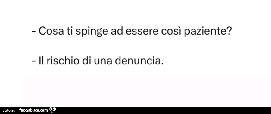 Cosa ti spinge ad essere così paziente? Il rischio di una denuncia