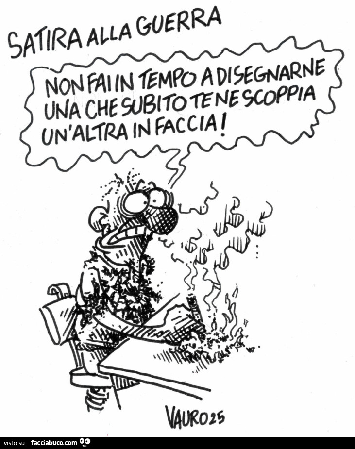 Satira alla Guerra. Non fai in tempo a disegnarne una che subito ne scoppia un'altra in faccia
