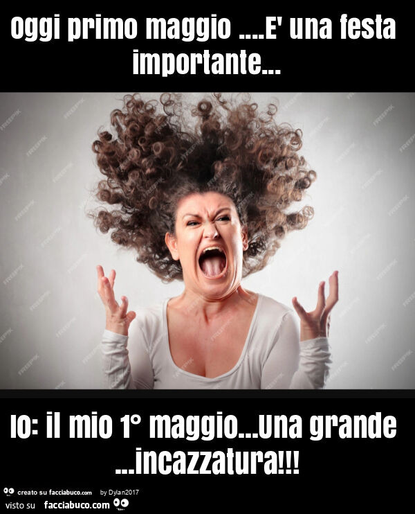 Oggi primo maggio… è una festa importante… io: il mio 1° maggio… una grande… incazzatura