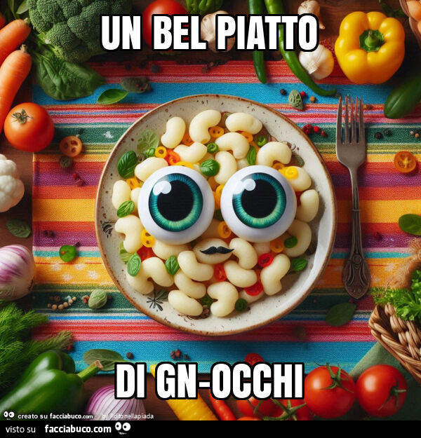 Un bel piatto di gn-occhi