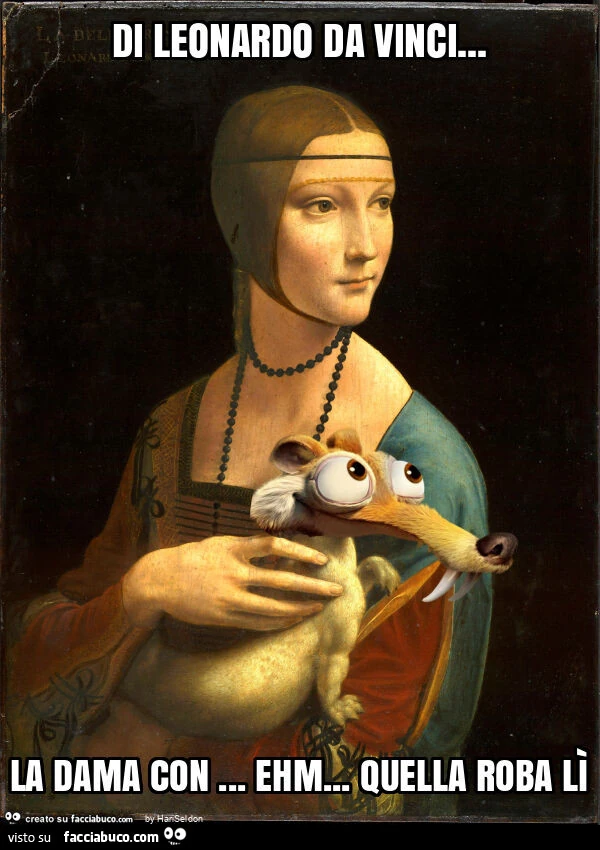 Di leonardo da vinci… la dama con… ehm… quella roba lรฌ