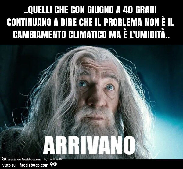Quelli che con giugno a 40 gradi continuano a dire che il problema non è il cambiamento climatico ma è l'umidità