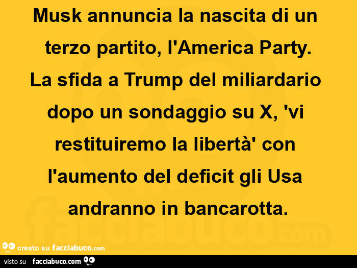 Musk annuncia la nascita di un terzo partito, l'america party. La sfida a trump del miliardario dopo un sondaggio su x, 'vi restituiremo la libertà' con l'aumento del deficit gli usa andranno in bancarotta