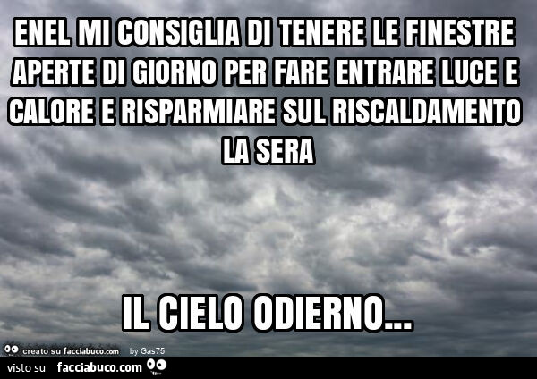 Enel mi consiglia di tenere le finestre aperte di giorno per fare entrare luce e calore e risparmiare sul riscaldamento la sera il cielo odierno