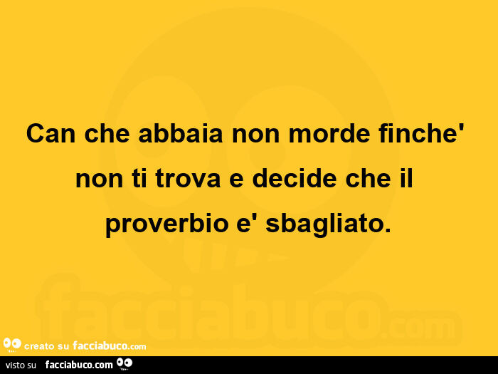Can che abbaia non morde finchè non ti trova e decide che il proverbio è sbagliato