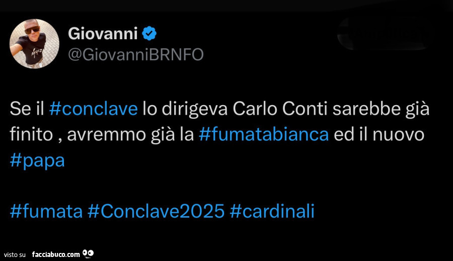 Se il conclave lo dirigeva carlo conti sarebbe già finito, avremmo già la fumatabianca ed il nuovo papa