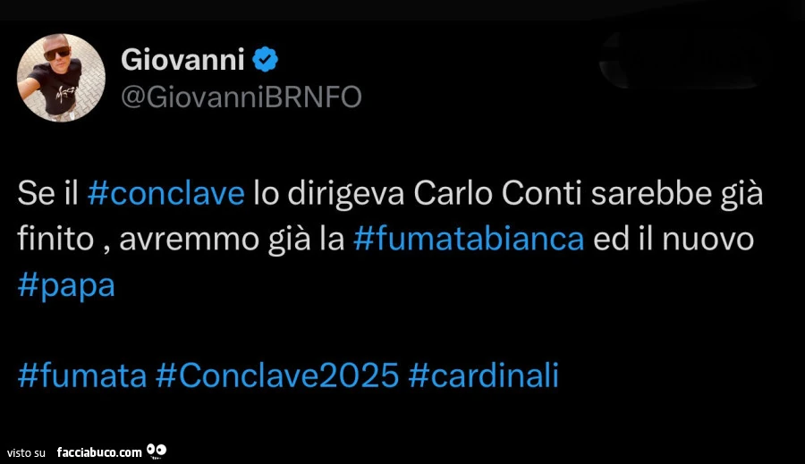 Se il conclave lo dirigeva carlo conti sarebbe già finito, avremmo già la fumatabianca ed il nuovo papa