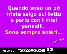 Quando Sono un po' triste salgo sul tetto e parlo con i miei pannelli. Sono sempre solari