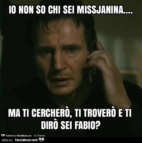 Io non so chi sei missjanina&hellip; . Ma ti cercherò, ti troverò e ti dirò sei fabio?