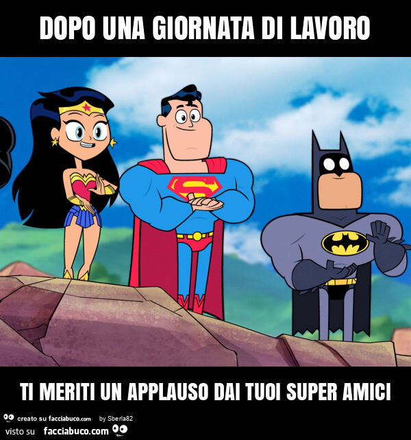 Dopo una giornata di lavoro ti meriti un applauso dai tuoi super amici