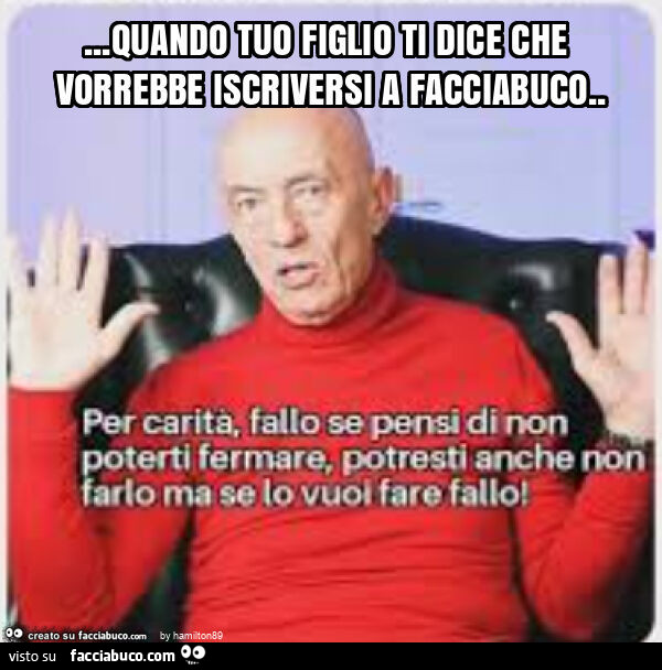 Quando tuo figlio ti dice che vorrebbe iscriversi a facciabuco