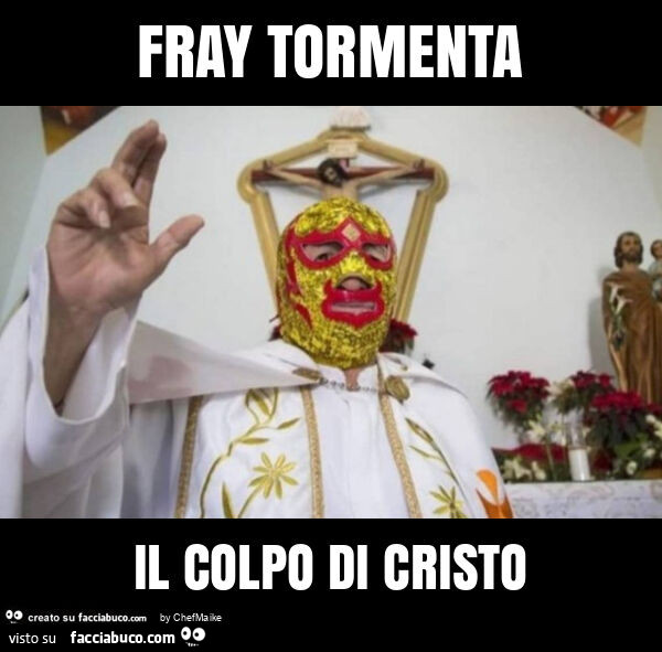 Fray tormenta il colpo di cristo